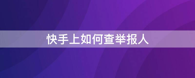 快手上如何查举报人