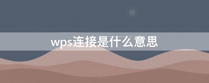 wps连接是什么意思（可用wps连接是什么意思）