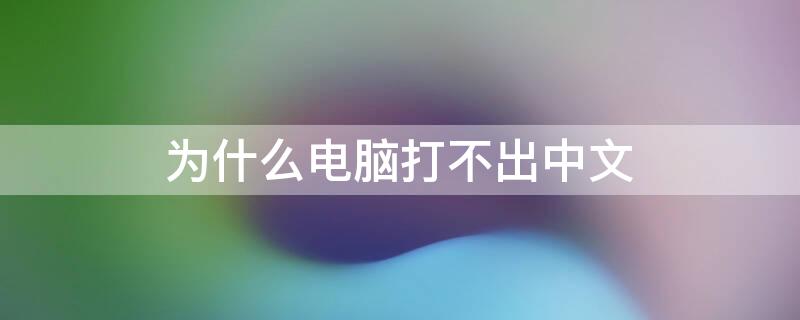 为什么电脑打不出中文（为什么电脑打不出中文字）