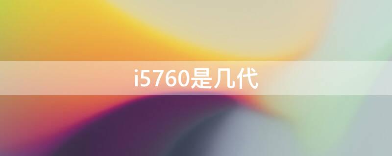 i5760是几代（i5760是几代用什么主板）