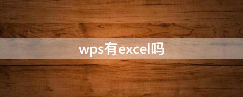 wps有excel吗 wps上有excel吗