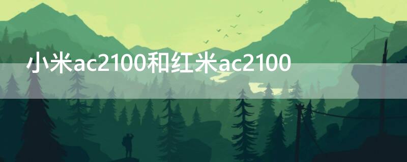 小米ac2100和红米ac2100 小米ac2100和红米ac2100评测