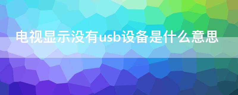 电视显示没有usb设备是什么意思 数字电视没有usb设备是什么意思