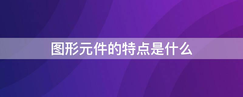 图形元件的特点是什么