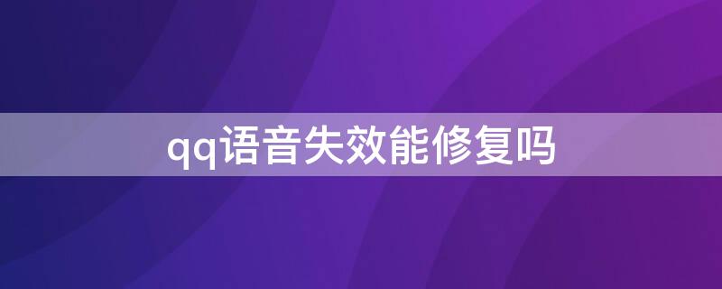 qq语音失效能修复吗（qq语音损坏了怎么恢复）