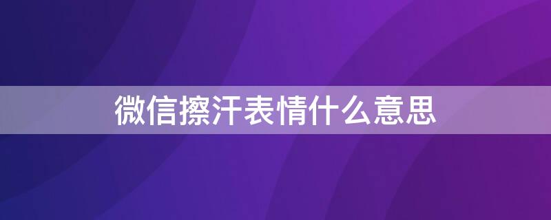 微信擦汗表情什么意思