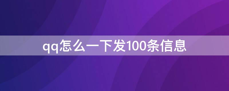 qq怎么一下发100条信息 qq怎么一下连发100条信息