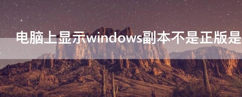 电脑上显示windows副本不是正版是什么意思