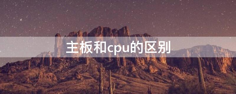 主板和cpu的区别 CPU和主板的区别