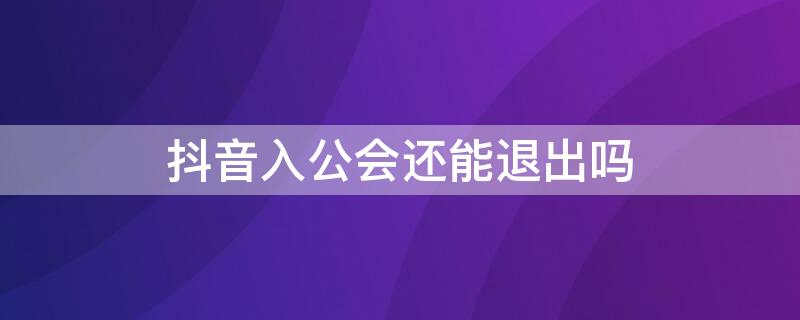 抖音入公会还能退出吗 入了抖音公会可以随时退出吗