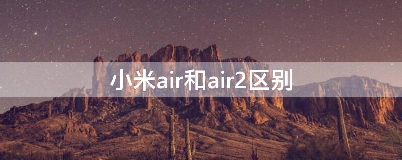 小米air和air2区别（小米air1和air2有什么区别）