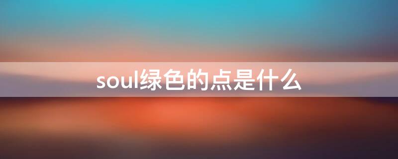 soul绿色的点是什么