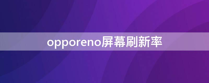 opporeno屏幕刷新率（opporeno4屏幕刷新率）