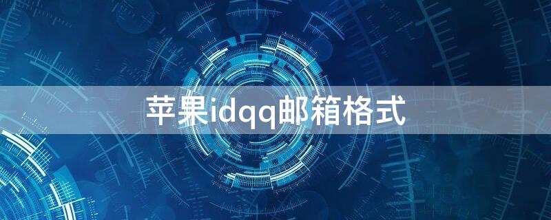 iPhoneidqq邮箱格式 苹果手机idqq邮箱格式