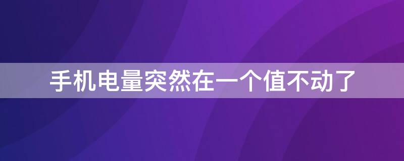 手机电量突然在一个值不动了 手机电量突然在一个值不动了重启后变一格电了