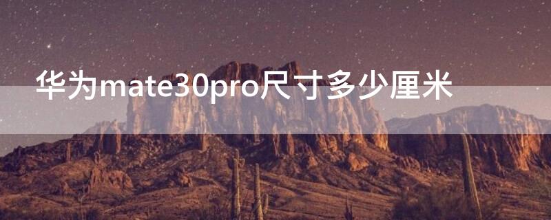 华为mate30pro尺寸多少厘米 华为matepro30尺寸多大