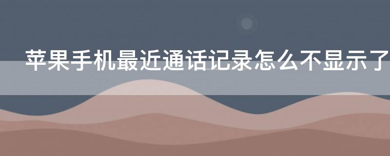 iPhone手机最近通话记录怎么不显示了 iphone手机最近通话记录不显示不出来