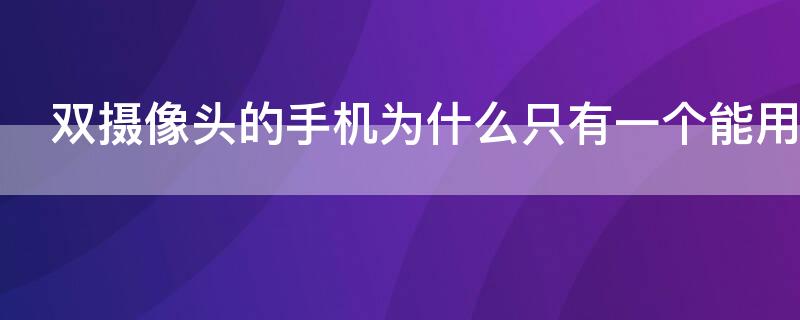 双摄像头的手机为什么只有一个能用 手机双摄摄像头什么只有一个能用