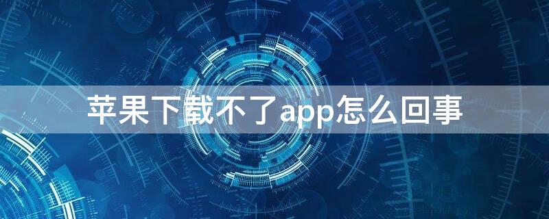 iPhone下载不了app怎么回事