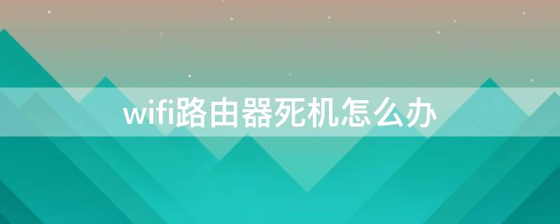 wifi路由器死机怎么办（路由器死机的解决办法）