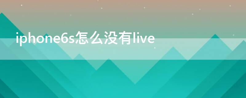 iPhone6s怎么没有live 苹果6s怎么没有声音