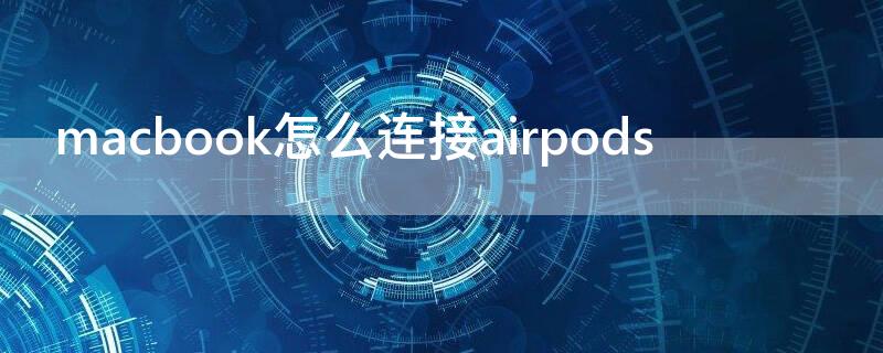 macbook怎么连接airpods（macbook怎么连接airpods pro）