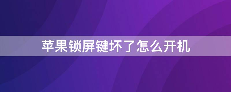 iPhone锁屏键坏了怎么开机 iphone锁屏键坏了怎么关机开机