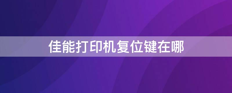 佳能打印机复位键在哪 佳能打印机复位键在哪2580