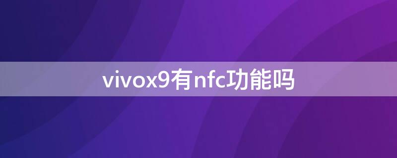 vivox9有nfc功能吗 vivoX9有没有NFC功能