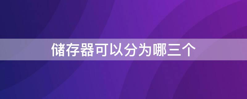 储存器可以分为哪三个 储存器分为哪两种