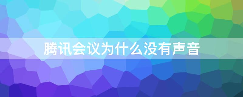 腾讯会议为什么没有声音 电脑录屏腾讯会议为什么没有声音