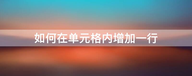 如何在单元格内增加一行 如何在单元格内增加一行保持序号