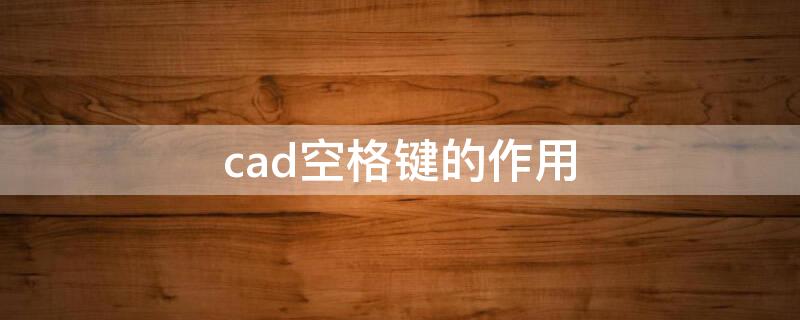 cad空格键的作用 cad里z空格a空格是什么快捷键?