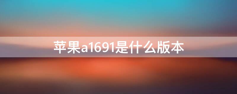 iPhonea1691是什么版本 iphoneA1691