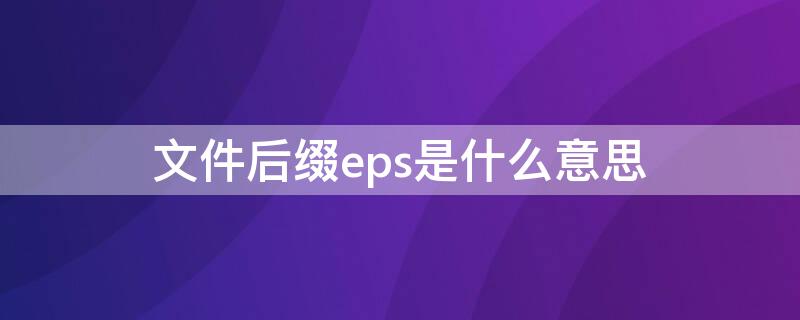 文件后缀eps是什么意思 eps文件是啥