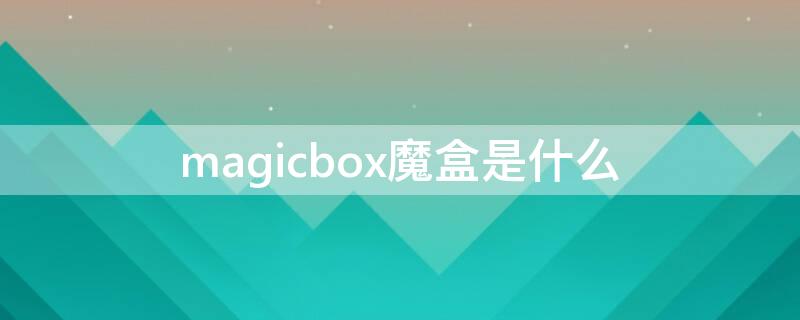 magicbox魔盒是什么（magicdosbox吧）