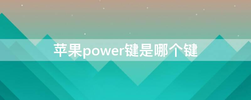 iPhonepower键是哪个键（苹果6spower键是哪个）