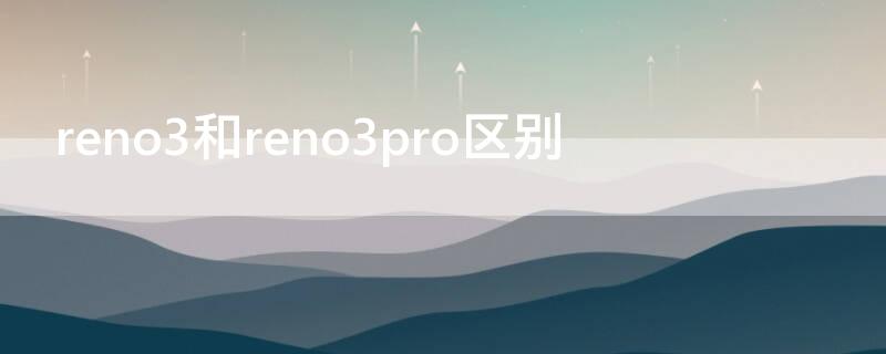 reno3和reno3pro区别 opporeno3pro对比