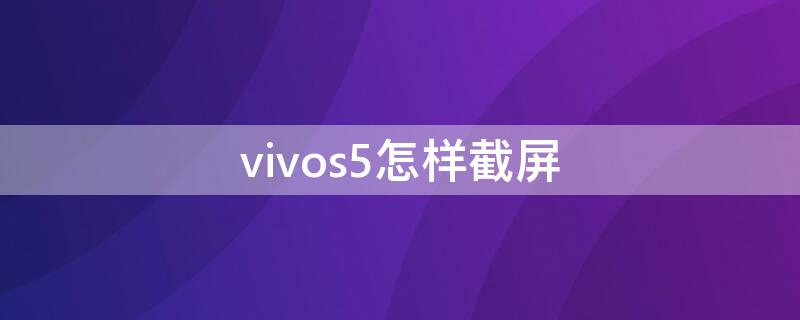 vivos5怎样截屏 vivos5手机如何截屏