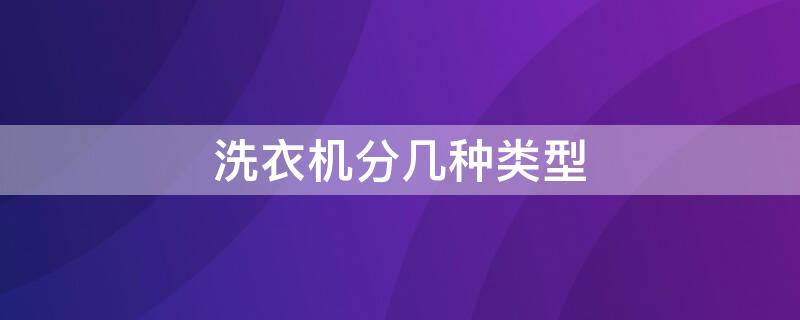 洗衣机分几种类型 洗衣机分几种类型图片