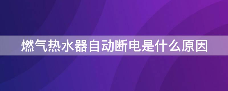 燃气热水器自动断电是什么原因 万和燃气热水器自动断电是什么原因