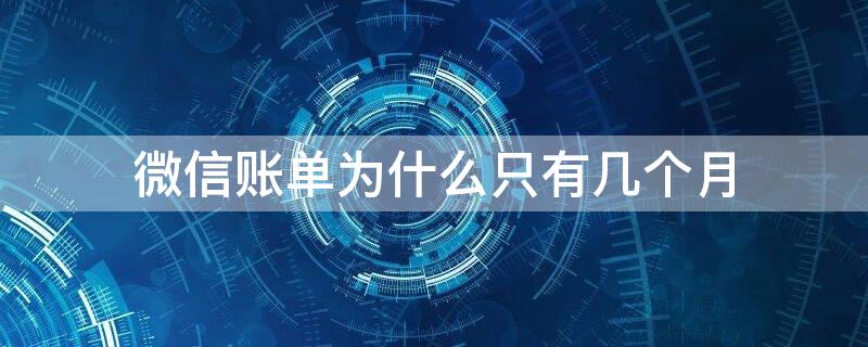 微信账单为什么只有几个月 微信只有近2个月的账单