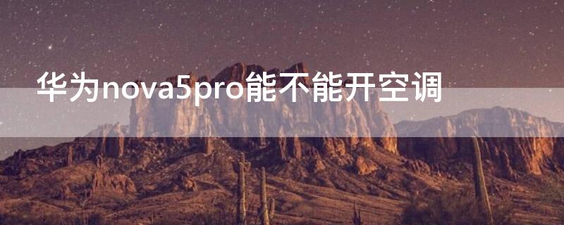 华为nova5pro能不能开空调 华为nova5pro可以开空调吗的手机