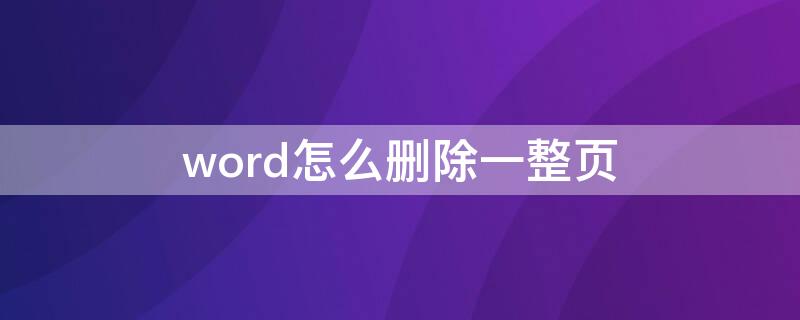 word怎么删除一整页 word怎么删除一整页包括图片