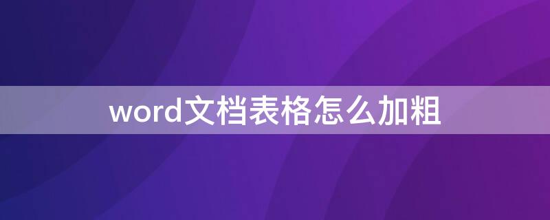 word文档表格怎么加粗（word文档表格怎么加粗边框）