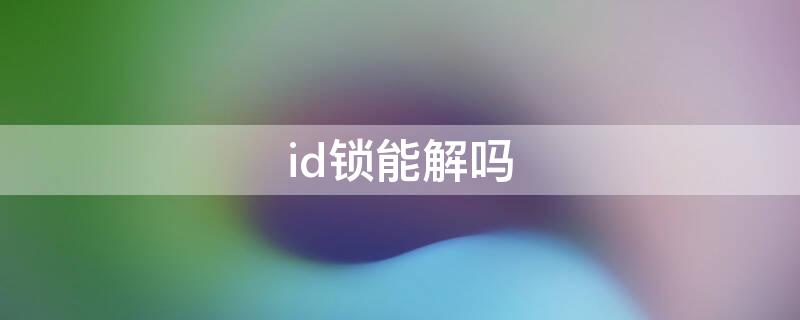 id锁能解吗（id锁可以破解吗）