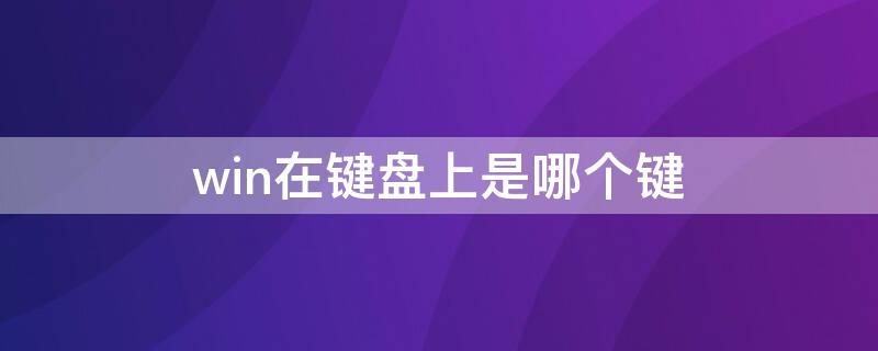 win在键盘上是哪个键 键盘上win键是哪一个