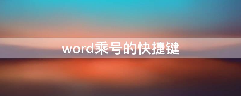 word乘号的快捷键（word乘号怎么快捷输入）