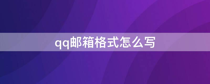 qq邮箱格式怎么写（qq邮箱格式怎么写正确 举个例子）