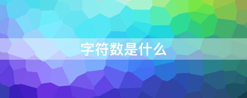 字符数是什么 字符数是字数吗